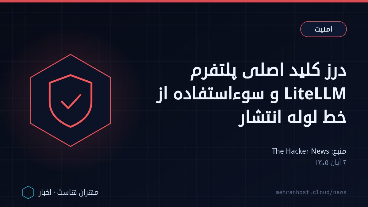 تصویر خبر: درز کلید اصلی پلتفرم LiteLLM و سوءاستفاده از خط لوله انتشار — امنیت، به نقل از The Hacker News